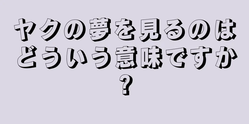 ヤクの夢を見るのはどういう意味ですか?