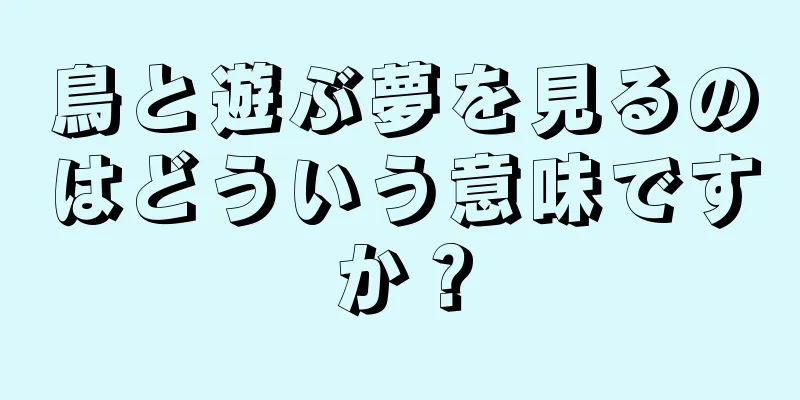 鳥と遊ぶ夢を見るのはどういう意味ですか？