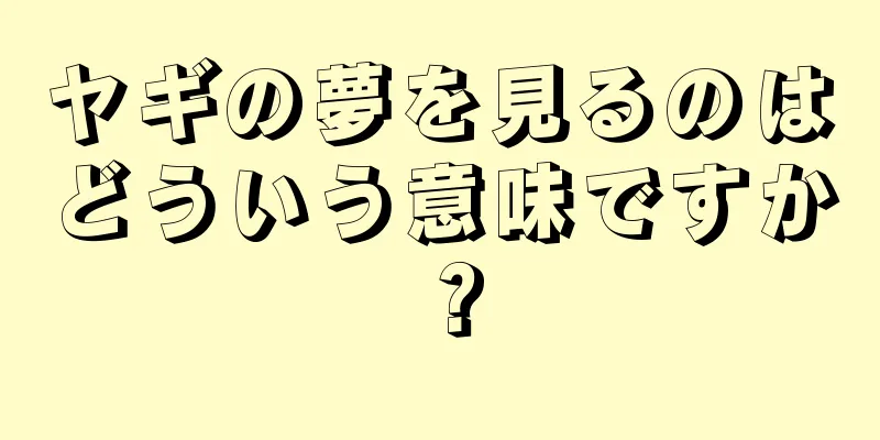 ヤギの夢を見るのはどういう意味ですか？