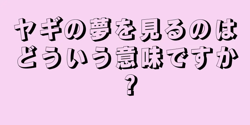 ヤギの夢を見るのはどういう意味ですか？