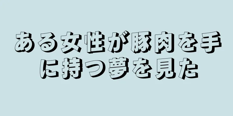ある女性が豚肉を手に持つ夢を見た