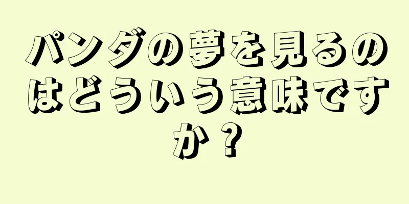 パンダの夢を見るのはどういう意味ですか？