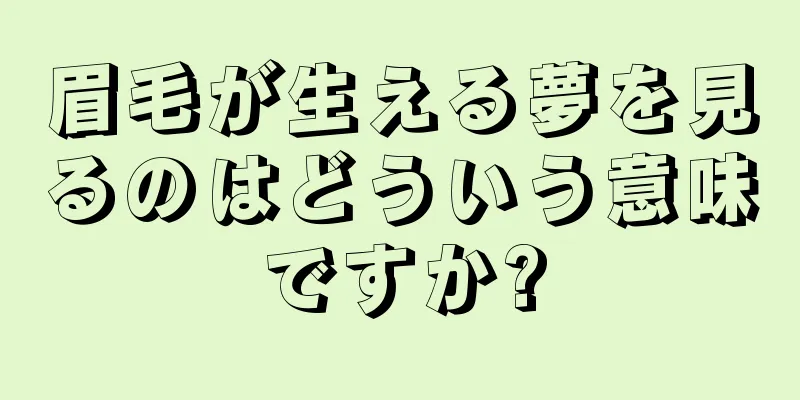 眉毛が生える夢を見るのはどういう意味ですか?