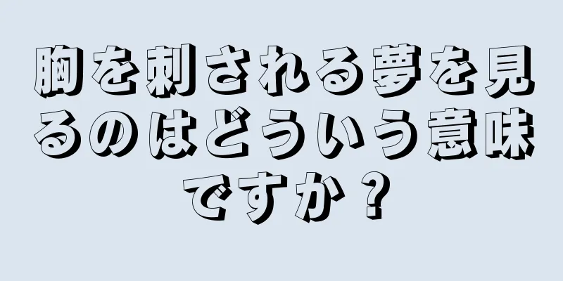 胸を刺される夢を見るのはどういう意味ですか？