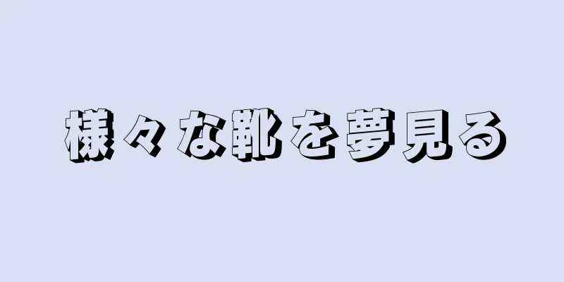 様々な靴を夢見る