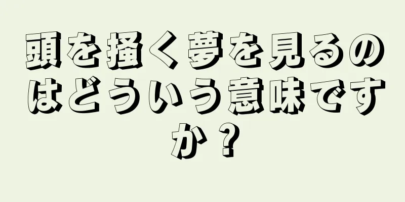 頭を掻く夢を見るのはどういう意味ですか？