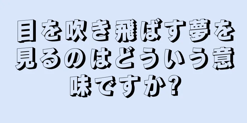 目を吹き飛ばす夢を見るのはどういう意味ですか?
