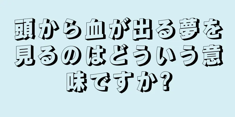 頭から血が出る夢を見るのはどういう意味ですか?