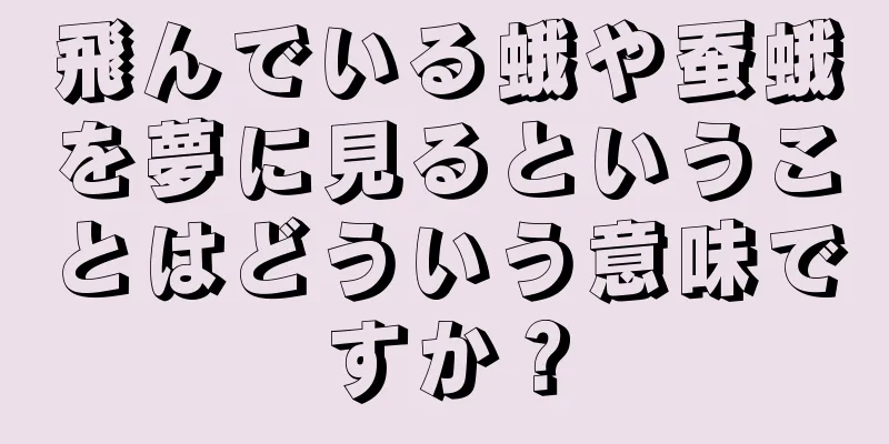 飛んでいる蛾や蚕蛾を夢に見るということはどういう意味ですか？
