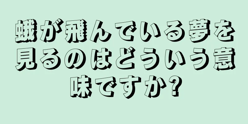 蛾が飛んでいる夢を見るのはどういう意味ですか?