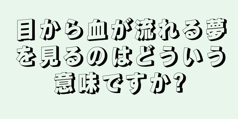 目から血が流れる夢を見るのはどういう意味ですか?