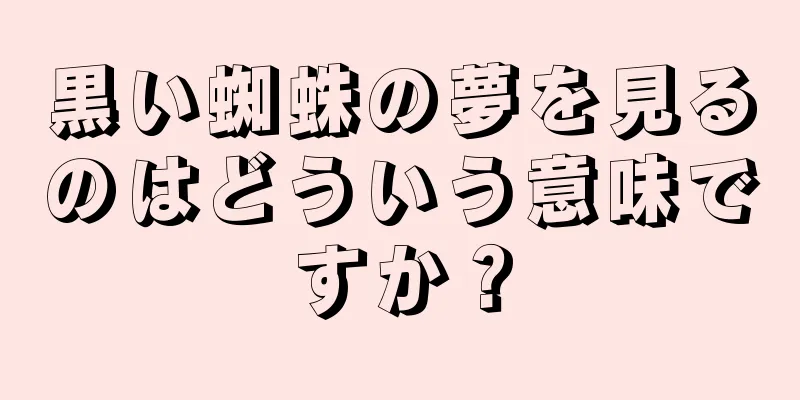 黒い蜘蛛の夢を見るのはどういう意味ですか？