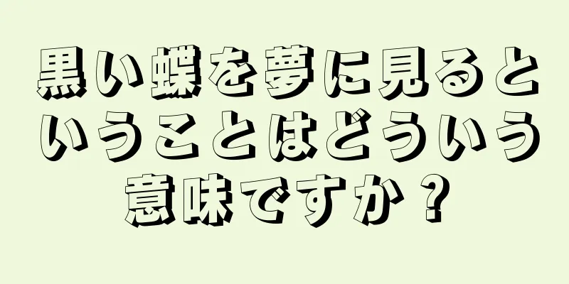 黒い蝶を夢に見るということはどういう意味ですか？