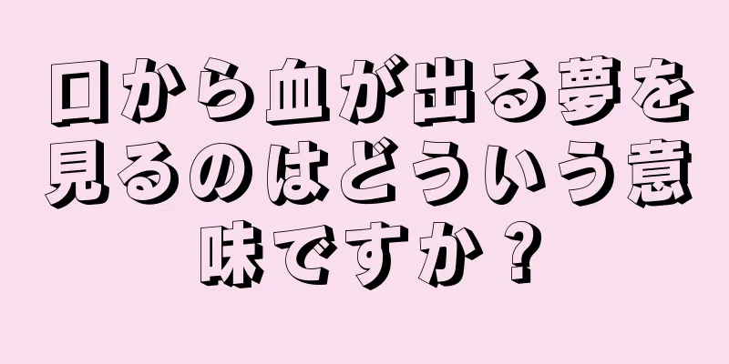 口から血が出る夢を見るのはどういう意味ですか？