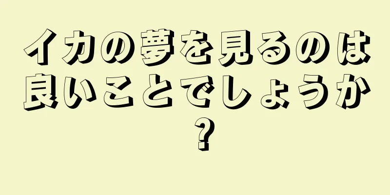 イカの夢を見るのは良いことでしょうか？