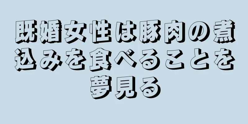 既婚女性は豚肉の煮込みを食べることを夢見る