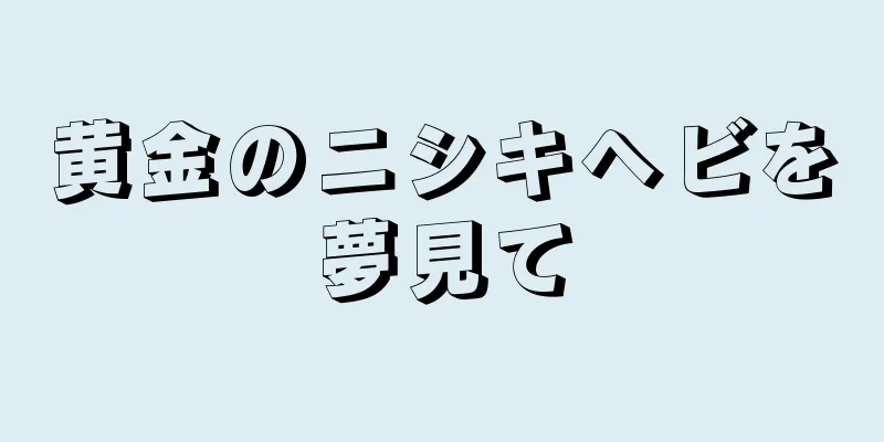 黄金のニシキヘビを夢見て