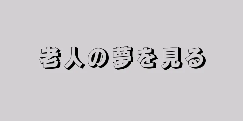 老人の夢を見る