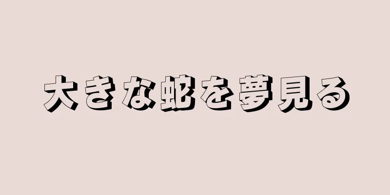 大きな蛇を夢見る