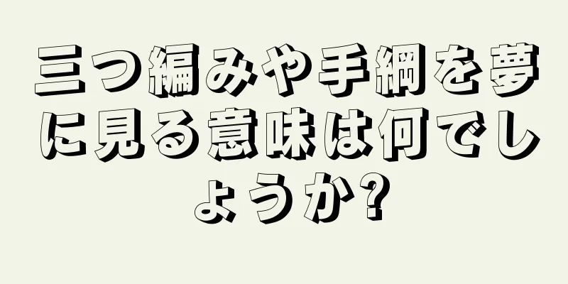 三つ編みや手綱を夢に見る意味は何でしょうか?