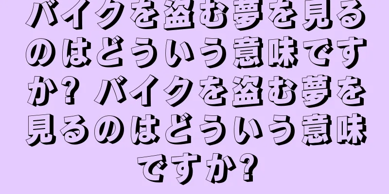 バイクを盗む夢を見るのはどういう意味ですか? バイクを盗む夢を見るのはどういう意味ですか?