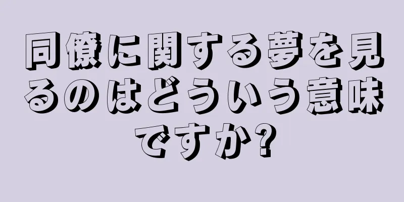 同僚に関する夢を見るのはどういう意味ですか?