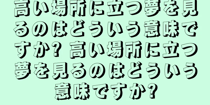 高い場所に立つ夢を見るのはどういう意味ですか? 高い場所に立つ夢を見るのはどういう意味ですか?
