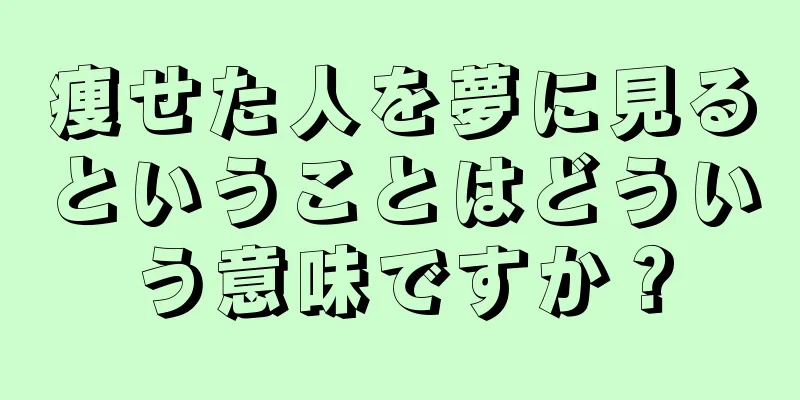 痩せた人を夢に見るということはどういう意味ですか？