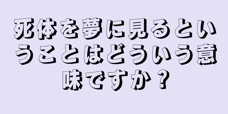 死体を夢に見るということはどういう意味ですか？