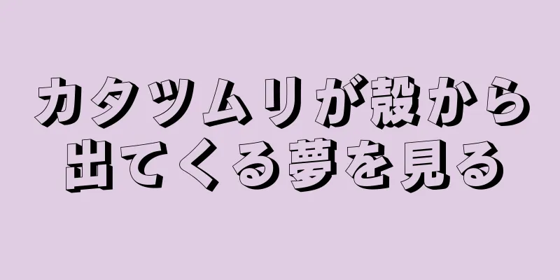 カタツムリが殻から出てくる夢を見る