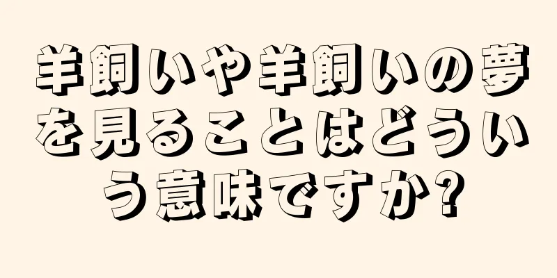 羊飼いや羊飼いの夢を見ることはどういう意味ですか?