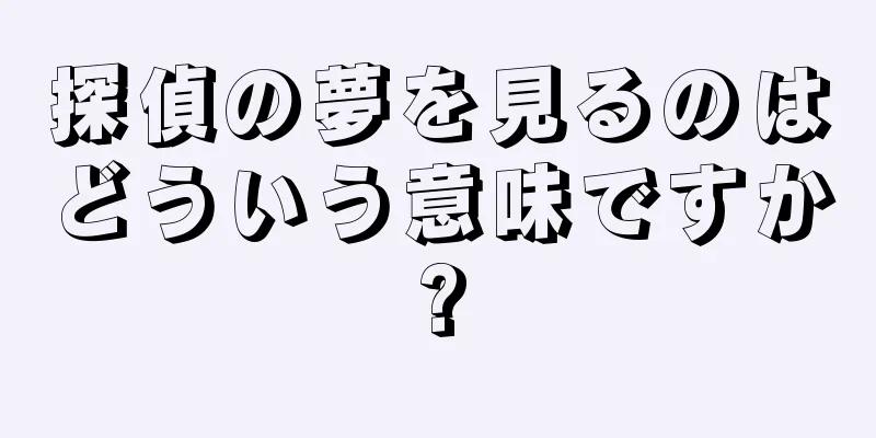 探偵の夢を見るのはどういう意味ですか?