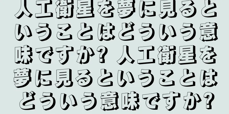 人工衛星を夢に見るということはどういう意味ですか? 人工衛星を夢に見るということはどういう意味ですか?