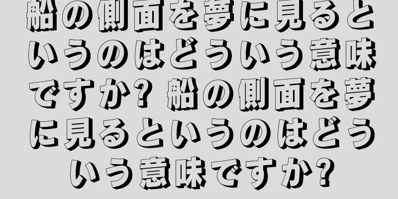 船の側面を夢に見るというのはどういう意味ですか? 船の側面を夢に見るというのはどういう意味ですか?