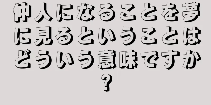 仲人になることを夢に見るということはどういう意味ですか?