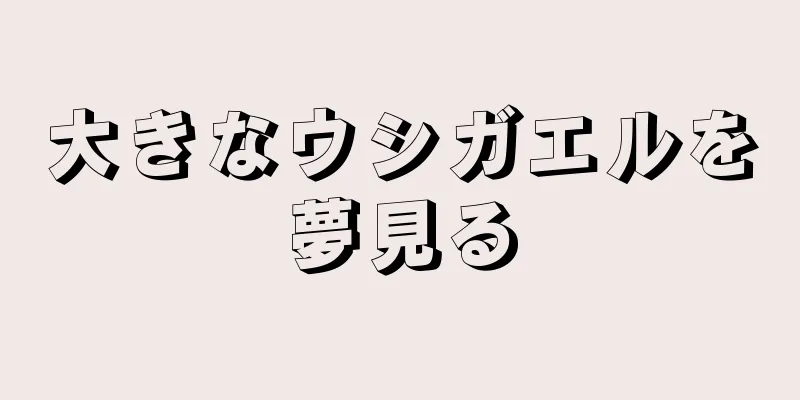 大きなウシガエルを夢見る