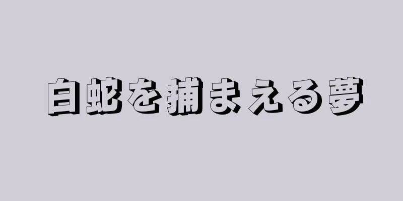 白蛇を捕まえる夢