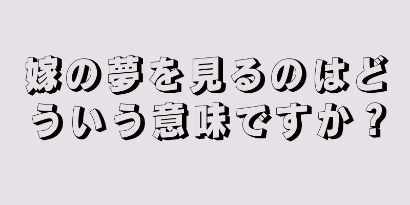 嫁の夢を見るのはどういう意味ですか？