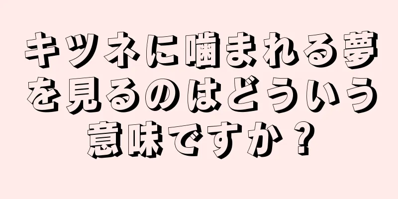 キツネに噛まれる夢を見るのはどういう意味ですか？
