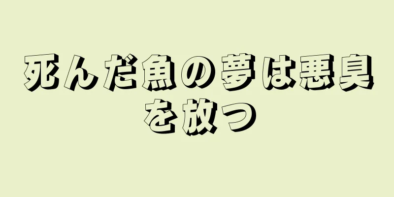 死んだ魚の夢は悪臭を放つ