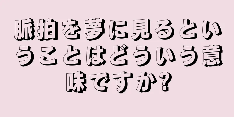 脈拍を夢に見るということはどういう意味ですか?