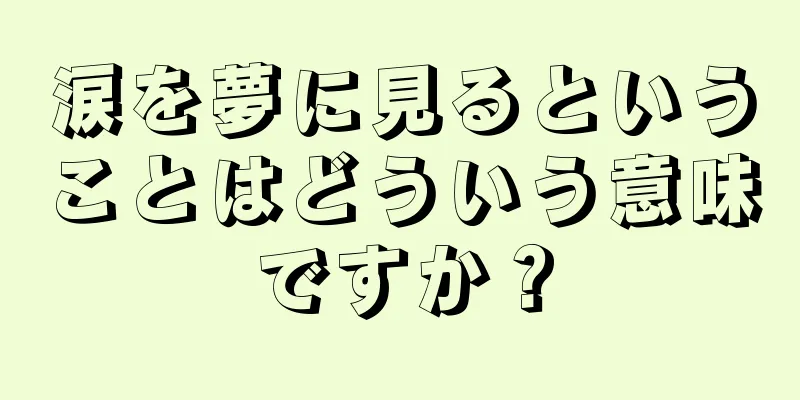 涙を夢に見るということはどういう意味ですか？