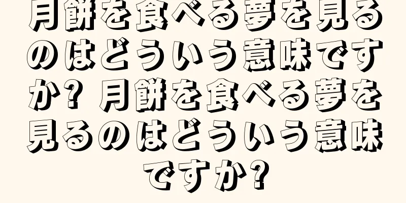 月餅を食べる夢を見るのはどういう意味ですか? 月餅を食べる夢を見るのはどういう意味ですか?