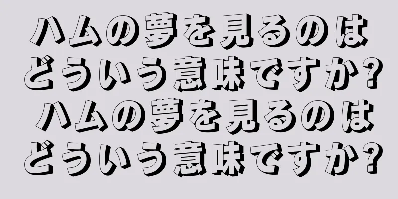 ハムの夢を見るのはどういう意味ですか? ハムの夢を見るのはどういう意味ですか?