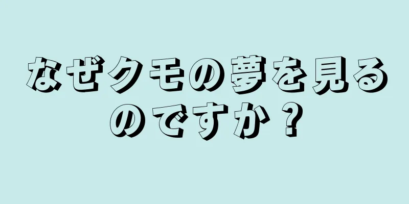 なぜクモの夢を見るのですか？