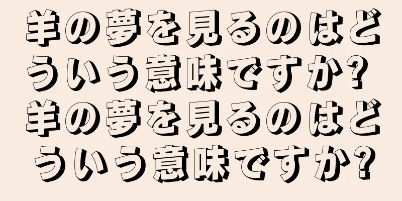 羊の夢を見るのはどういう意味ですか? 羊の夢を見るのはどういう意味ですか?