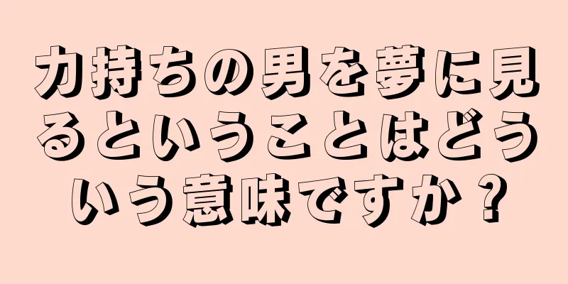 力持ちの男を夢に見るということはどういう意味ですか？