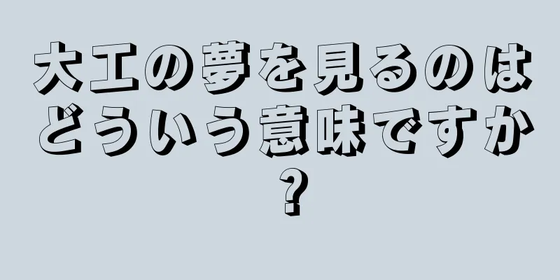 大工の夢を見るのはどういう意味ですか？