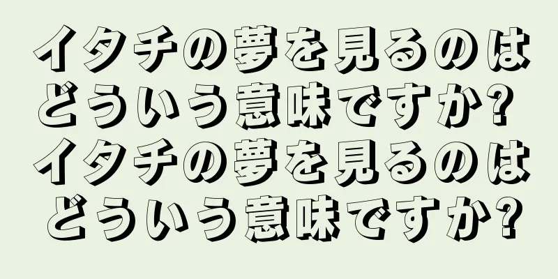 イタチの夢を見るのはどういう意味ですか? イタチの夢を見るのはどういう意味ですか?