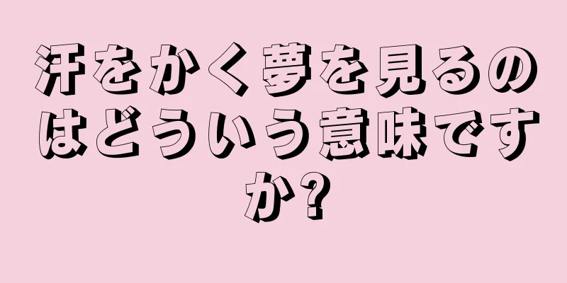 汗をかく夢を見るのはどういう意味ですか?
